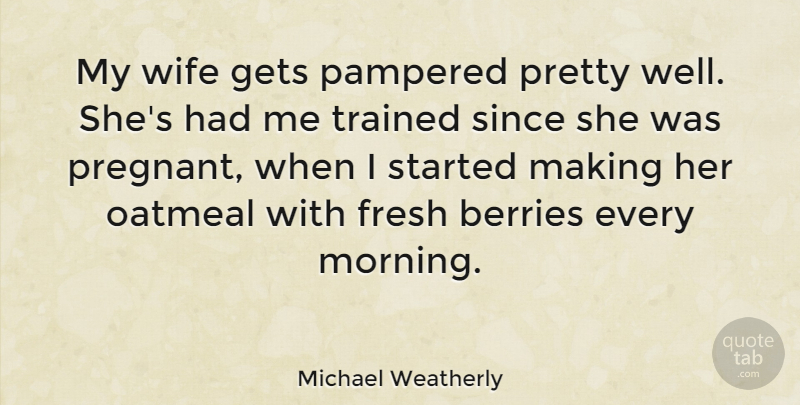 Michael Weatherly Quote About Morning, Oatmeal, Wife: My Wife Gets Pampered Pretty...