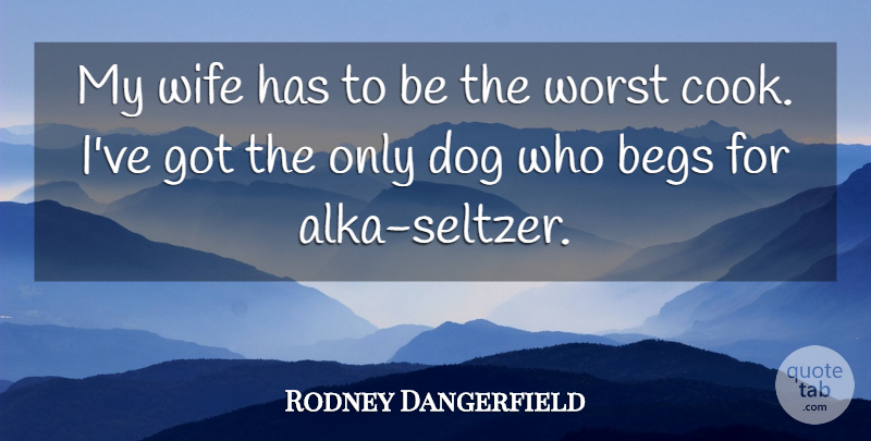 Rodney Dangerfield Quote About Dog, Wife, Worst: My Wife Has To Be...