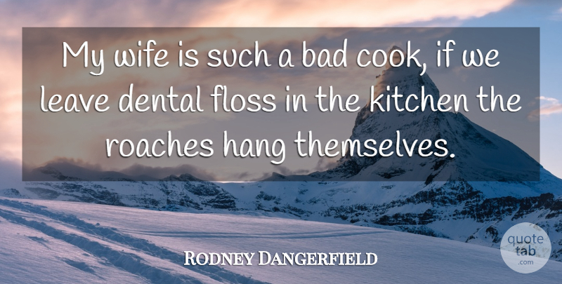 Rodney Dangerfield Quote About Dental Floss, Wife, Kitchen: My Wife Is Such A...