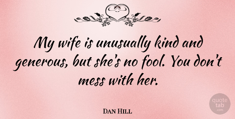 Dan Hill Quote About Unusually: My Wife Is Unusually Kind...