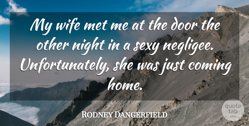 Rodney Dangerfield Quote About Inspirational, Sexy, Home: My Wife Met Me At...