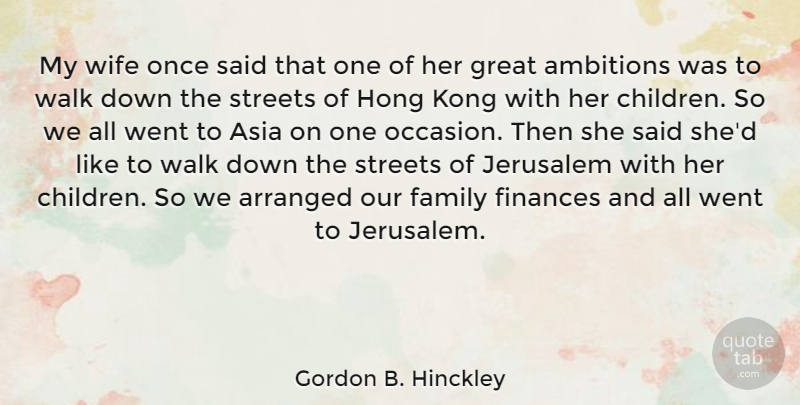 Gordon B. Hinckley Quote About Arranged, Asia, Family, Finances, Great: My Wife Once Said That...