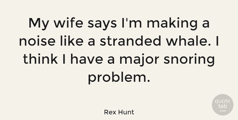 Rex Hunt Quote About Thinking, Whales, Wife: My Wife Says Im Making...