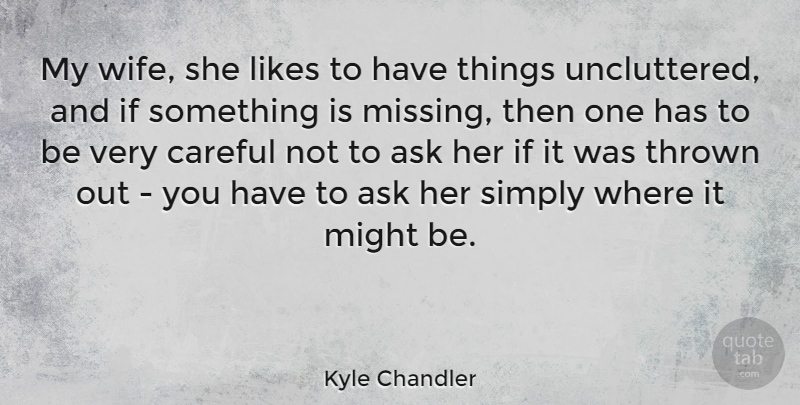 Kyle Chandler Quote About Careful, Likes, Might, Simply, Thrown: My Wife She Likes To...
