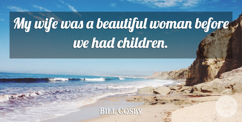 Bill Cosby Quote About Funny, Beautiful, Children: My Wife Was A Beautiful...