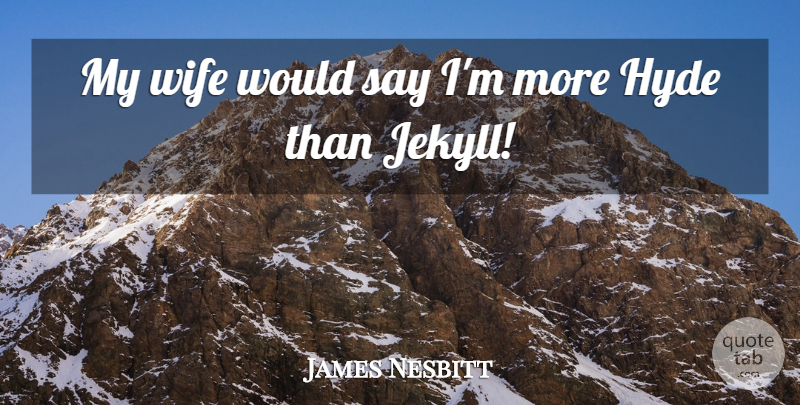 James Nesbitt Quote About undefined: My Wife Would Say Im...