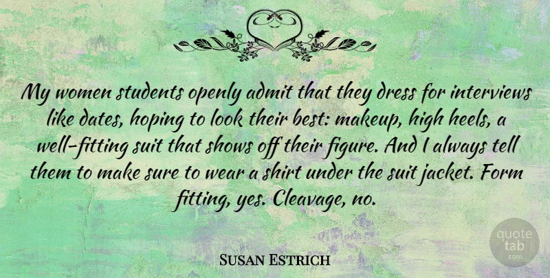 Susan Estrich Quote About Admit, Best, Dress, Form, High: My Women Students Openly Admit...