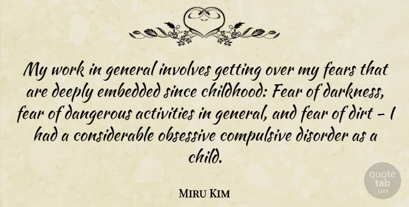 Miru Kim Quote About Activities, Compulsive, Dangerous, Deeply, Dirt: My Work In General Involves...