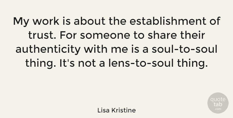 Lisa Kristine Quote About Soul, Lenses, Authenticity: My Work Is About The...