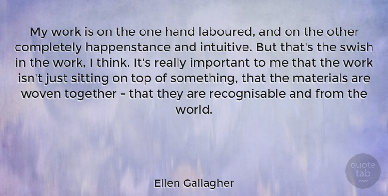 Ellen Gallagher Quote About Hand, Materials, Sitting, Work, Woven: My Work Is On The...