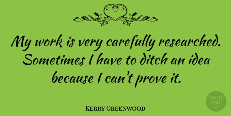Kerry Greenwood Quote About Ditch, Work: My Work Is Very Carefully...