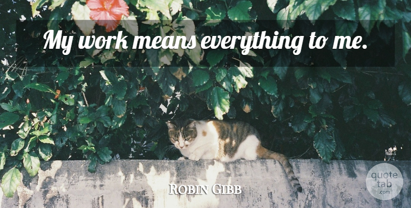Robin Gibb Quote About Mean: My Work Means Everything To...