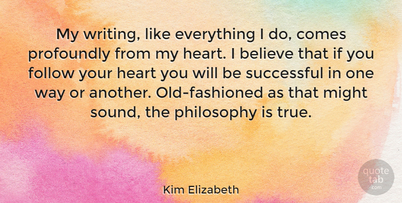 Kim Elizabeth Quote About American Inventor, Believe, Follow, Heart, Might: My Writing Like Everything I...
