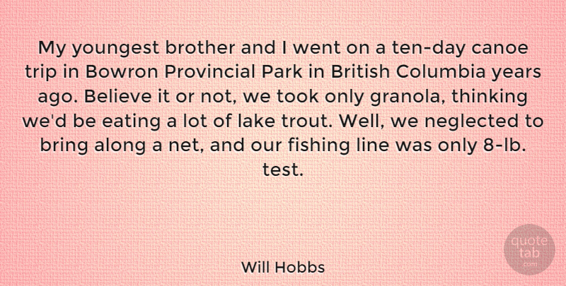Will Hobbs Quote About Along, Believe, Bring, British, Columbia: My Youngest Brother And I...
