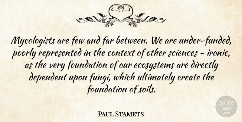 Paul Stamets Quote About Ecosystems, Ironic, Soil: Mycologists Are Few And Far...