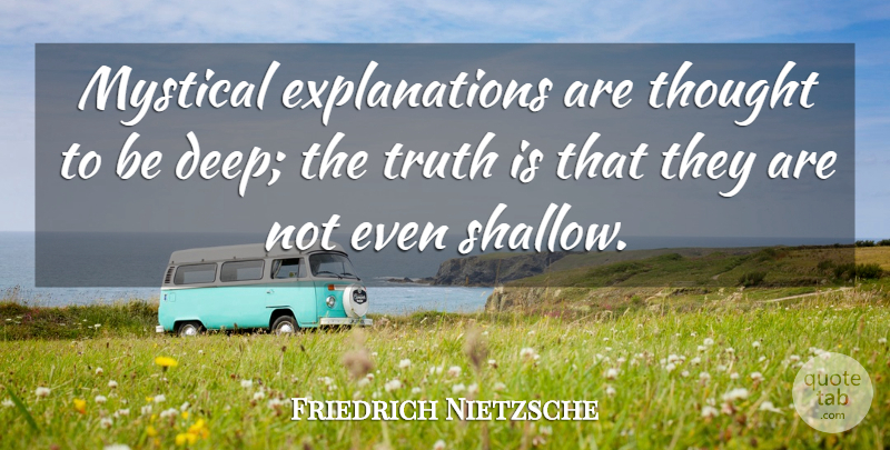 Friedrich Nietzsche Quote About Truth, Existentialism, Shallow: Mystical Explanations Are Thought To...
