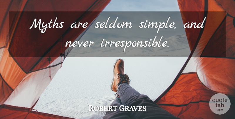 Robert Graves Quote About Simple, Myth, Irresponsible: Myths Are Seldom Simple And...