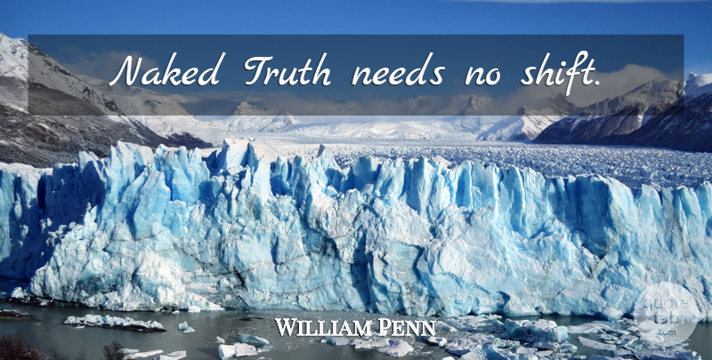William Penn Quote About Truth, Naked, Needs: Naked Truth Needs No Shift...