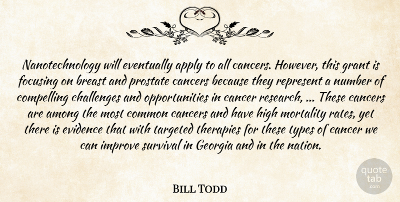 Bill Todd Quote About Among, Apply, Cancers, Challenges, Common: Nanotechnology Will Eventually Apply To...