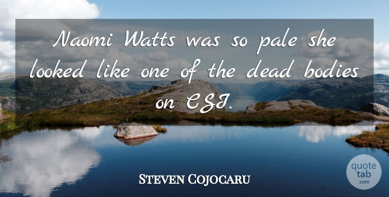 Steven Cojocaru Quote About Bodies, Dead, Looked, Pale: Naomi Watts Was So Pale...