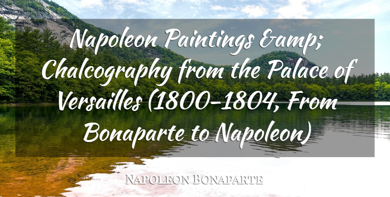 Napoleon Bonaparte Quote About Napoleon, Paintings, Palace, Versailles: Napoleon Paintings Amp Chalcography From...