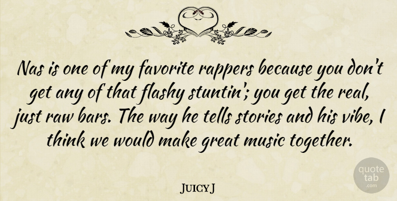 Juicy J Quote About Favorite, Flashy, Great, Music, Rappers: Nas Is One Of My...