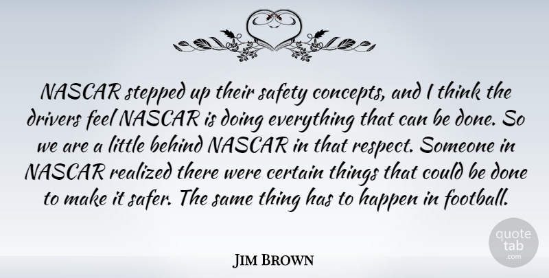 Jim Brown Quote About Behind, Certain, Drivers, Happen, Nascar: Nascar Stepped Up Their Safety...