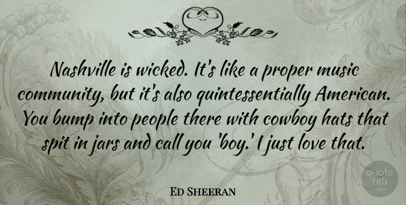 Ed Sheeran Quote About Bump, Call, Cowboy, Hats, Jars: Nashville Is Wicked Its Like...