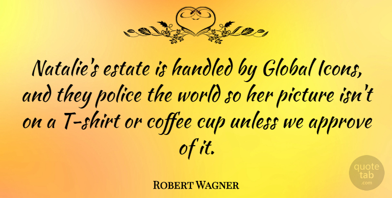 Robert Wagner Quote About Coffee, Icons, Police: Natalies Estate Is Handled By...