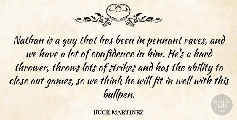 Buck Martinez Quote About Ability, Close, Confidence, Fit, Guy: Nathan Is A Guy That...