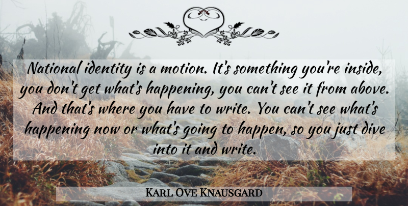 Karl Ove Knausgard Quote About Writing, Identity, Happens: National Identity Is A Motion...