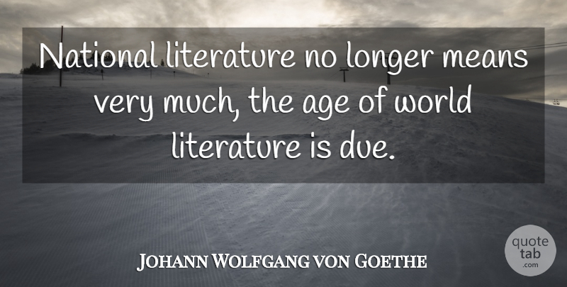 Johann Wolfgang von Goethe Quote About Age, Literature, Longer, Means, National: National Literature No Longer Means...