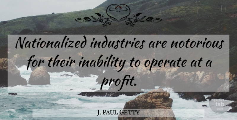 J. Paul Getty Quote About Industries, Operate: Nationalized Industries Are Notorious For...