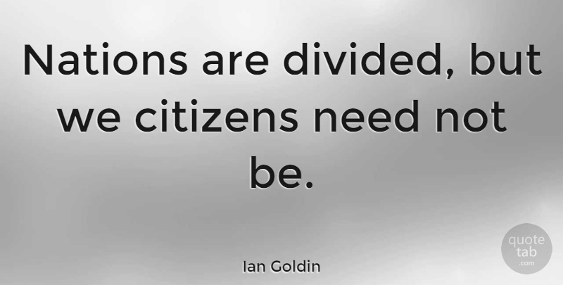 Ian Goldin Quote About Citizens, Nations: Nations Are Divided But We...