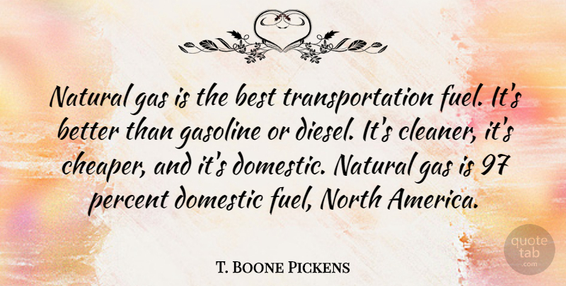 T. Boone Pickens Quote About America, Fuel, Gasoline: Natural Gas Is The Best...