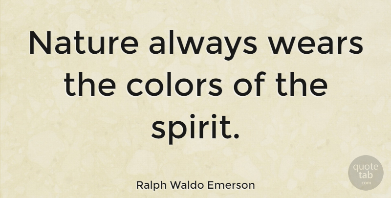 Ralph Waldo Emerson Quote About Positive, Nature, Color: Nature Always Wears The Colors...