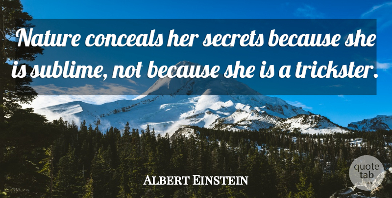 Albert Einstein Quote About Nature, Secret, Sublime: Nature Conceals Her Secrets Because...