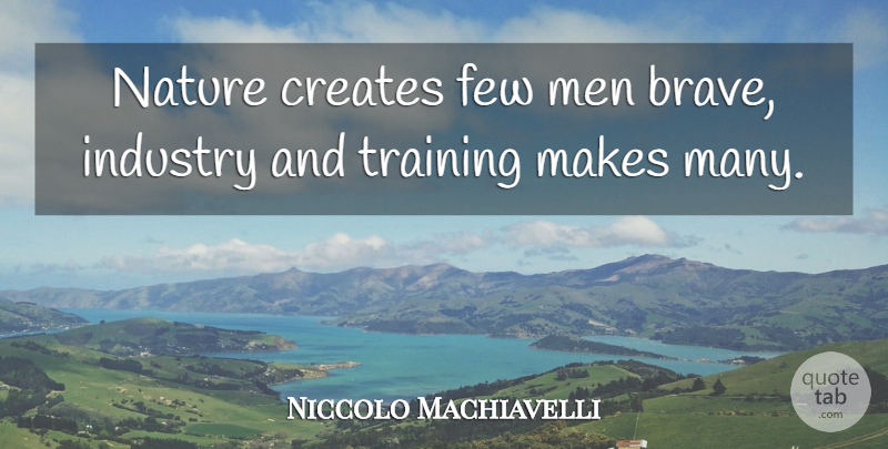 Niccolo Machiavelli Quote About Men, Brave, Training: Nature Creates Few Men Brave...