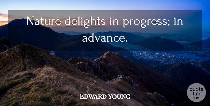 Edward Young Quote About Nature, Progress, Delight: Nature Delights In Progress In...