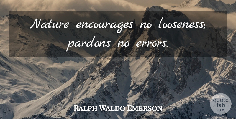 Ralph Waldo Emerson Quote About Encouragement, Errors, Pardon: Nature Encourages No Looseness Pardons...