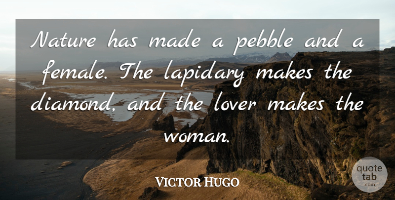 Victor Hugo Quote About Pebbles, Female, Lovers: Nature Has Made A Pebble...