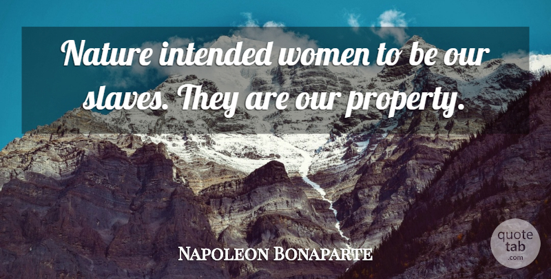 Napoleon Bonaparte Quote About Women, Slave, Property: Nature Intended Women To Be...