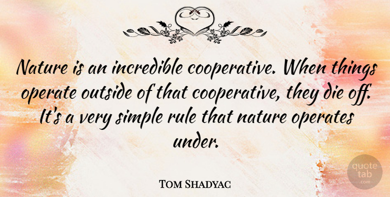 Tom Shadyac Quote About Simple, Incredibles, Dies: Nature Is An Incredible Cooperative...