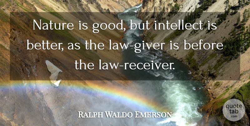 Ralph Waldo Emerson Quote About Law, Giver, Intellect: Nature Is Good But Intellect...