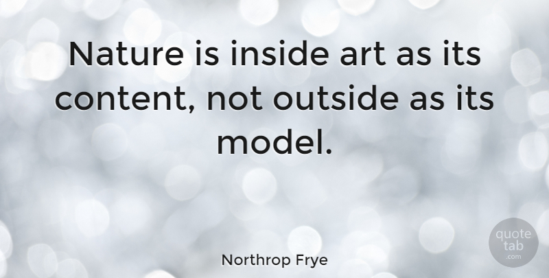 Northrop Frye Quote About Art, Nature, Models: Nature Is Inside Art As...