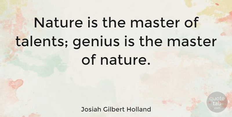 Josiah Gilbert Holland Quote About Genius, Nature: Nature Is The Master Of...