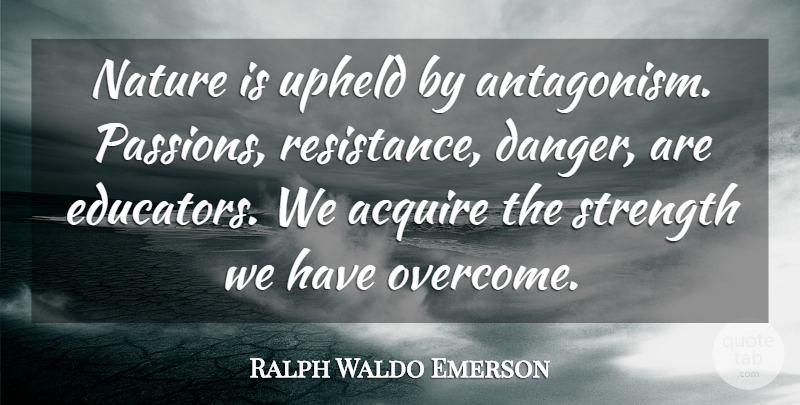 Ralph Waldo Emerson Quote About Passion, Resistance, Overcoming: Nature Is Upheld By Antagonism...