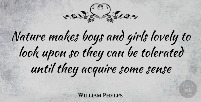 William Phelps Quote About Acquire, Boys, Girls, Lovely, Nature: Nature Makes Boys And Girls...