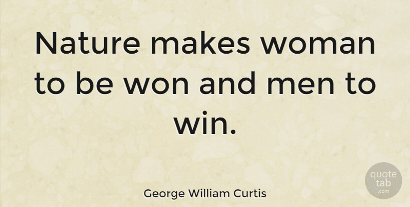 George William Curtis Quote About Winning, Men: Nature Makes Woman To Be...