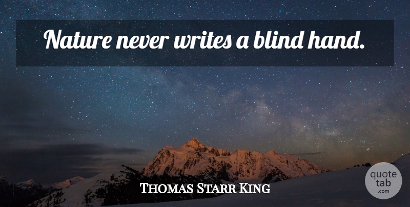 Thomas Starr King Quote About Writing, Hands, Blind: Nature Never Writes A Blind...